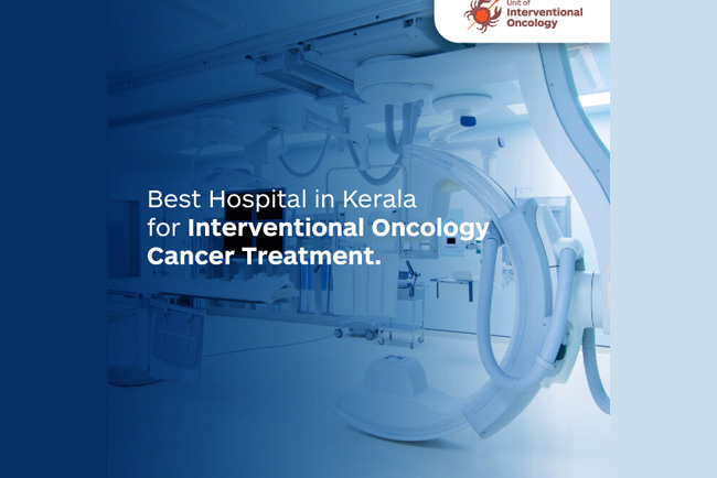 Best Hospital in Kerala for Interventional Oncology Cancer Treatment